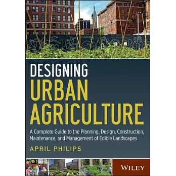 Designing urban agriculture : a complete guide to the planning, design, construction, maintenance and management of edible landscapes