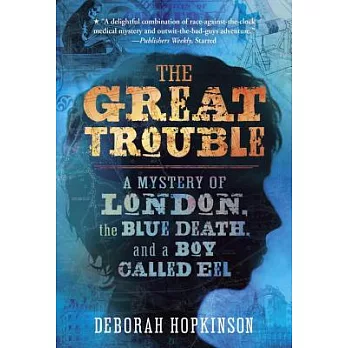 The great trouble : a mystery of London, the blue death, and a boy called Eel