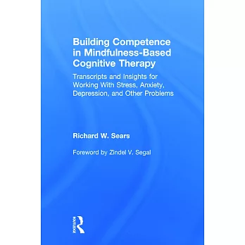 Building competence in mindfulness-based cognitive therapy :  transcripts and insights for working with stress, anxiety, depression, and other problems /
