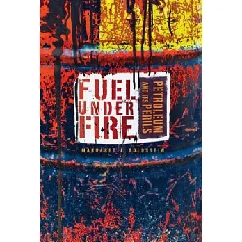 Fuel under fire : petroleum and its perils /