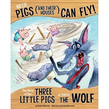 No lie, pigs (and their houses) can fly! : the story of the three little pigs as told by the wolf