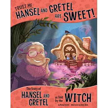 Trust me, Hansel and Gretel are sweet! : the story of Hansel and Gretel as told by the witch
