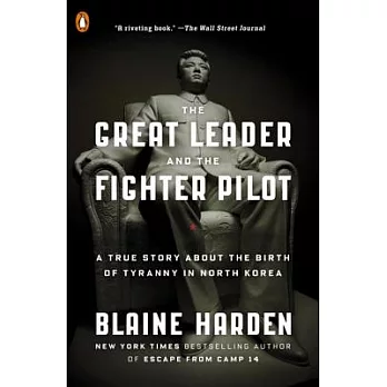 The great leader and the fighter pilot : a true story aboutthe birth of tyranny in North Korea /