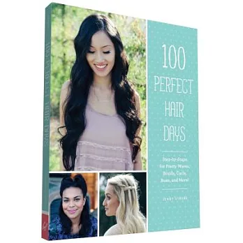 100 perfect hair days  : step-by-steps for pretty waves, braids, curls, buns, and more!