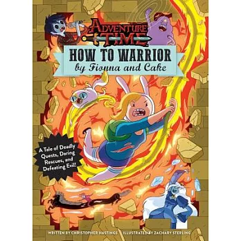 How to warrior by Fionna and Cake  : a tale of deadly quests, daring rescues, and defeating evil!