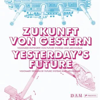 Zukunft von gestern :  visionäre Entwürfe von Future Systems und Archigram = Yesterday