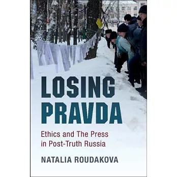 Losing Pravda : ethics and the press in post-truth Russia