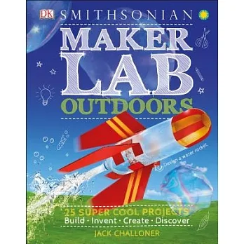 Maker lab outdoors : 25 super cool projects : build, invent, create, discover /