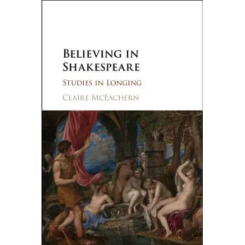 Believing in Shakespeare : studies in longing