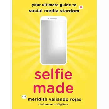 Selfie made : your ultimate guide to social media stardom /