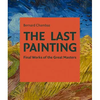 The last painting : final works of the great masters from Giotto to Twombly