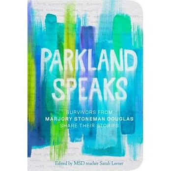 Parkland speaks : survivors from Marjory Stoneman Douglas share their stories /