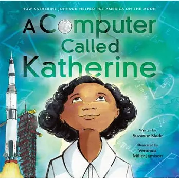 A computer called Katherine : how Katherine Johnson helped put America on the moon