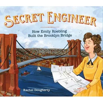 Secret engineer : how Emily Roebling built the Brooklyn Bridge
