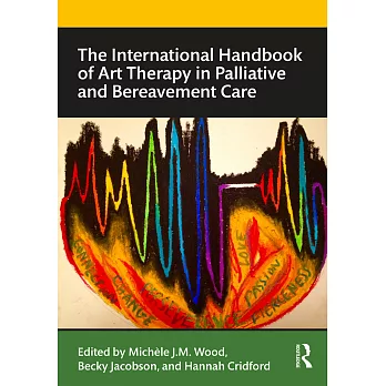 The international handbook of art therapy in palliative and bereavement care /