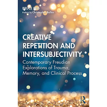 Creative repetition and intersubjectivity : contemporary Freudian explorations of trauma, memory, and clinical process