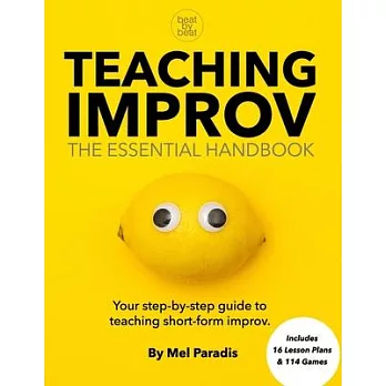 Teaching Improv : the essential handbook: your step-by-step guide to teaching short form improv.