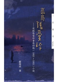 孤島張愛玲 : 追蹤張愛玲香港時期(1952-1955)小說