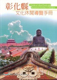 彰化縣文化休閒導覽手冊 =  A Guide to Cultural Events and Recreational Activities in Changhua /