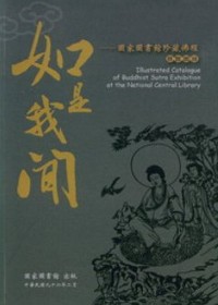 如是我聞 : 國家圖書館珍藏佛經展覽圖錄 = Illustrated catalogue of Buddhist sutra exhibition at the National Central Library