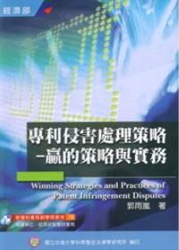 專利侵害處理策略 : 贏的策略與實務 = Winning strategies and practices of patent infringement disputes