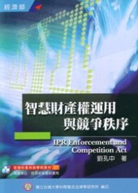 智慧財產權運用與競爭秩序 = IPR enforcement and competition act