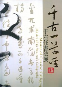 千古一草聖 : 于右任書法展 = Master of cursive calligraphy : the Art of Yu You-ren
