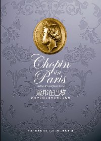 蕭邦在巴黎 :  浪漫時期的音樂大師與文化風貌 = Chopin in Paris: the life and times of the romantic composer /
