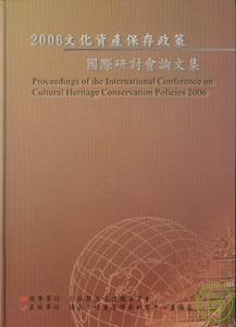 2006文化資產保存政策國際研討會論文集 = Proceedings of the international conference on cultural heritage conservation policies 2006