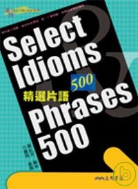 精選片語500 =  Select idioms & phrases 500 /