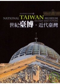 世紀臺博.近代臺灣 : its past and future = National Taiwan Museum