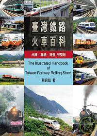台灣鐵路火車百科 =  The illustrated handbook of Taiwan railway rolling stock : 台鐵.高鐵.捷運完整版 /