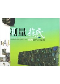 測量.探底 : 臺灣當代土象展 = Surveying and Testing the Foundations : Contemporary Ceramic Sculpture in Taiwan