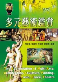 多元藝術鑑賞 =  The appreciation of multi-arts:architecture, sculpture, painting, music, dance, theatre /