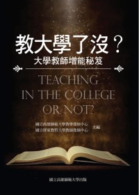 教大學了沒 : 大學教師增能秘笈 = Teaching in the college or not?