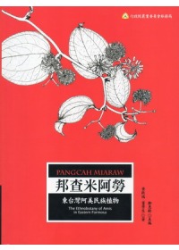 邦查米阿勞 : 東台灣阿美民族植物 = Pangcah Miaraw：the ethnobotany of Amis in eastern Formosa