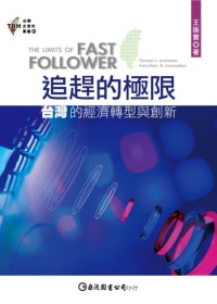 追趕的極限 : 臺灣的經濟轉型與創新 = The limits of fast follower : Taiwan