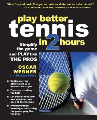 Play better tennis in 2 hours : simplify the game and play like the pros /