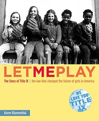 Let me play :  the story of Title IX : the law that changed the future of girls in America /