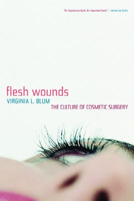 Flesh wounds : the culture of cosmetic surgery