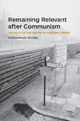 Remaining relevant after communism : the role of the writer in Eastern Europe