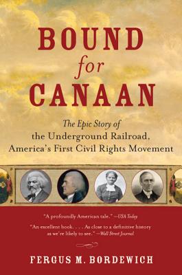Bound for Canaan: The Epic Story of the Underground Railroad, Americas’s First Civil Rights Movement