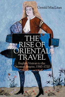 The rise of oriental travel : English visitors to the Ottoman Empire, 1580-1720