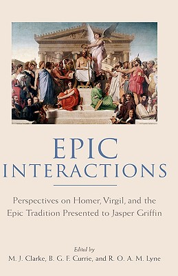 Epic interactions : perspectives on Homer, Virgil, and the epic tradition : presented to Jasper Griffin by former pupils