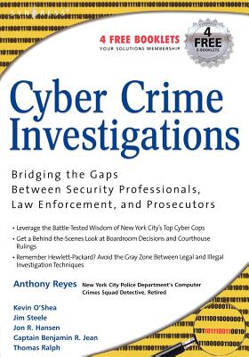 Cyber crime investigations : bridging the gaps between security professionals, law enforcement, and prosecutors