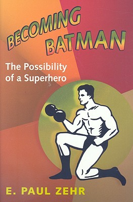 Becoming Batman : the possibility of a superhero /