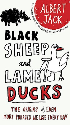 Black Sheep and Lame Ducks: The Origins of Even More Phrases We Use Every Day