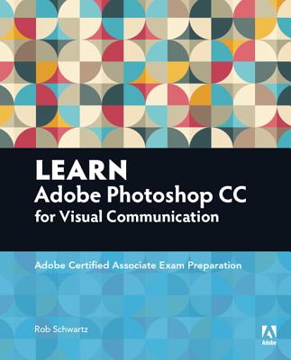 Learn Adobe Photoshop CC ForVisualCommunication: Adobe Certified Associate Exam Preparation