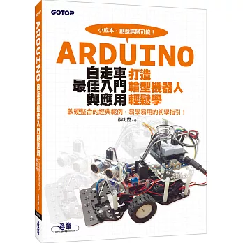 Arduino自走車最佳入門與應用 : 打造輪型機器人輕鬆學 : 軟硬整合的經典範例,易學易用的初學指引 /