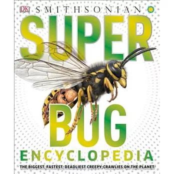Super bug encyclopedia  : the biggest, fastest, deadliest creepy-crawlies on the planet